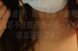 ROSI蕾丝底裤,高清图集中的每一处细节都叫人忍不住想多想一点…(难怪我眼睛总是在游离)